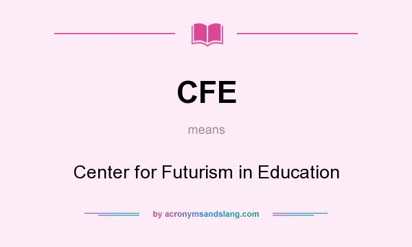 What does CFE mean? It stands for Center for Futurism in Education