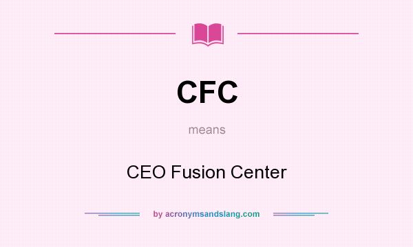 What does CFC mean? It stands for CEO Fusion Center