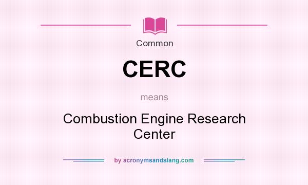 What does CERC mean? It stands for Combustion Engine Research Center
