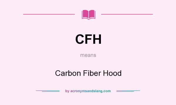 What does CFH mean? It stands for Carbon Fiber Hood