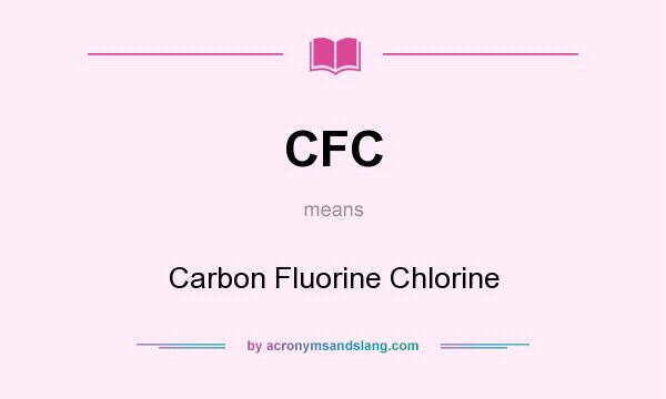 What does CFC mean? It stands for Carbon Fluorine Chlorine