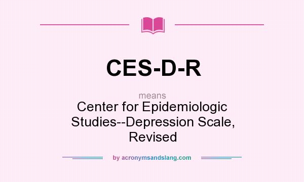 What does CES-D-R mean? It stands for Center for Epidemiologic Studies--Depression Scale, Revised