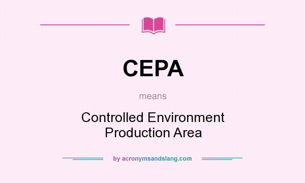 What does CEPA mean? It stands for Controlled Environment Production Area