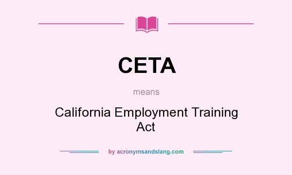 What does CETA mean? It stands for California Employment Training Act
