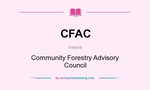 What does CFAC mean? It stands for Community Forestry Advisory Council