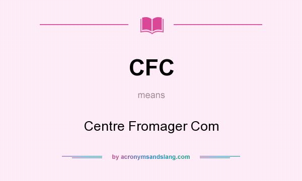 What does CFC mean? It stands for Centre Fromager Com