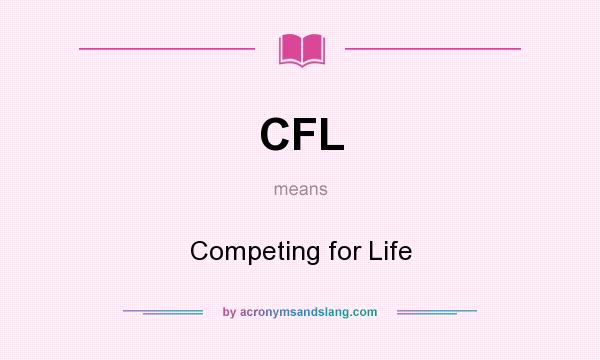 What does CFL mean? It stands for Competing for Life