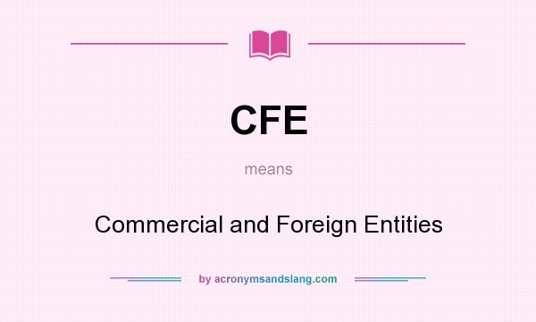What does CFE mean? It stands for Commercial and Foreign Entities