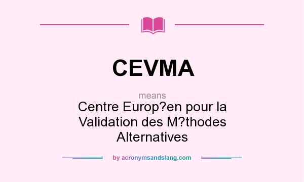 What does CEVMA mean? It stands for Centre Europ?en pour la Validation des M?thodes Alternatives