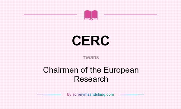 What does CERC mean? It stands for Chairmen of the European Research