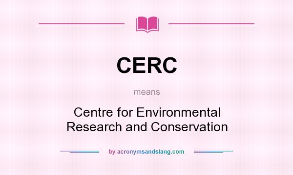 What does CERC mean? It stands for Centre for Environmental Research and Conservation