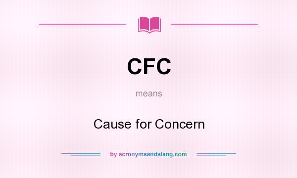 What does CFC mean? It stands for Cause for Concern