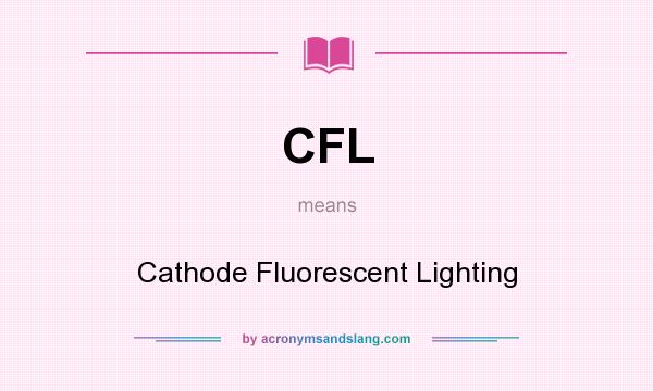 What does CFL mean? It stands for Cathode Fluorescent Lighting