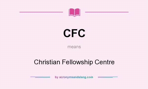 What does CFC mean? It stands for Christian Fellowship Centre