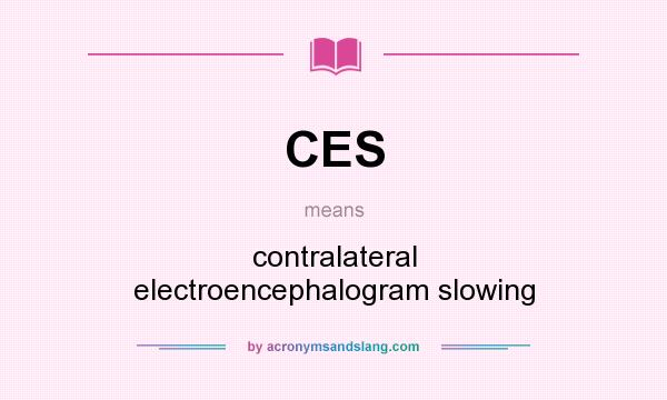 What does CES mean? It stands for contralateral electroencephalogram slowing