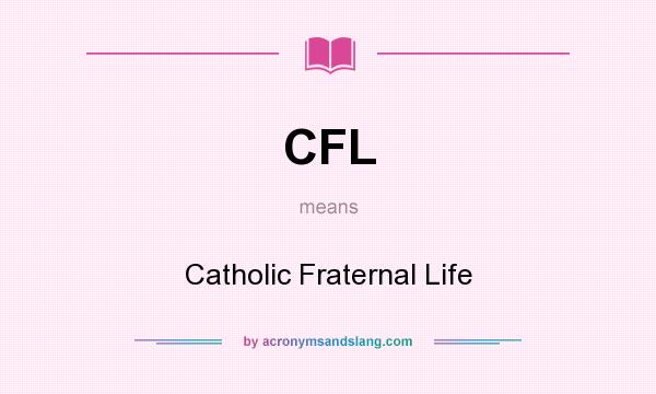 What does CFL mean? It stands for Catholic Fraternal Life