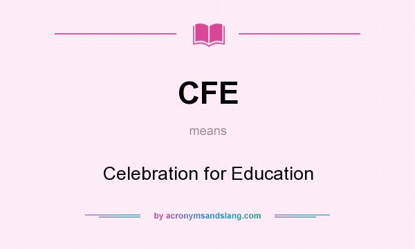 What does CFE mean? It stands for Celebration for Education