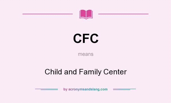 What does CFC mean? It stands for Child and Family Center