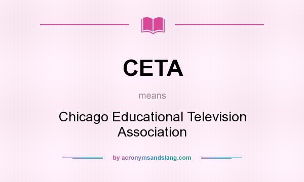What does CETA mean? It stands for Chicago Educational Television Association