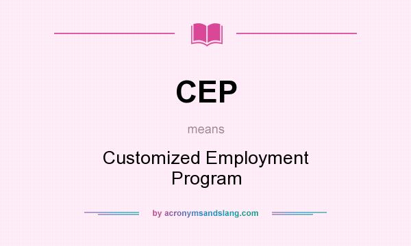 What does CEP mean? It stands for Customized Employment Program
