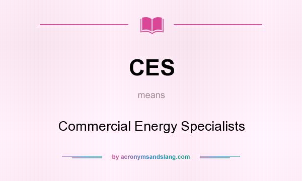 What does CES mean? It stands for Commercial Energy Specialists