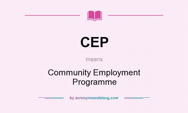 What does CEP mean? It stands for Community Employment Programme