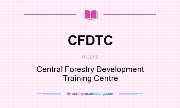 What does CFDTC mean? It stands for Central Forestry Development Training Centre