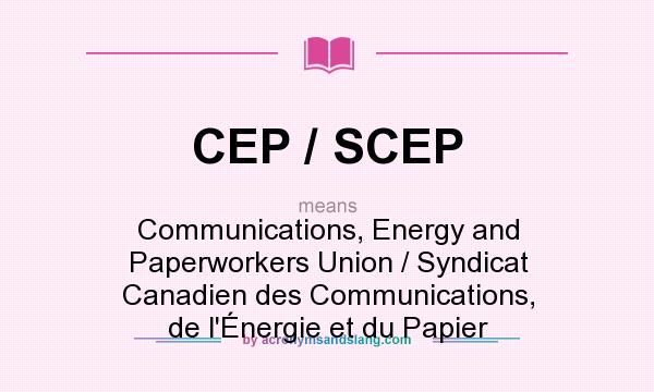 What does CEP / SCEP mean? It stands for Communications, Energy and Paperworkers Union / Syndicat Canadien des Communications, de l`Énergie et du Papier