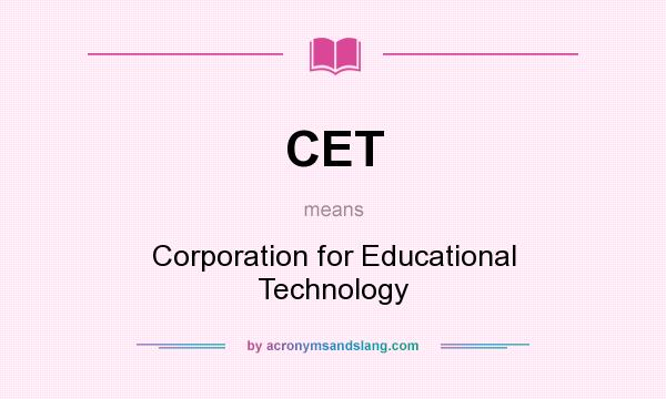 What does CET mean? It stands for Corporation for Educational Technology
