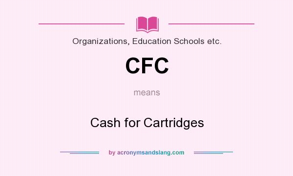 What does CFC mean? It stands for Cash for Cartridges