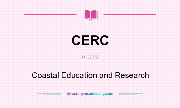What does CERC mean? It stands for Coastal Education and Research