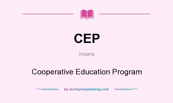 What does CEP mean? It stands for Cooperative Education Program