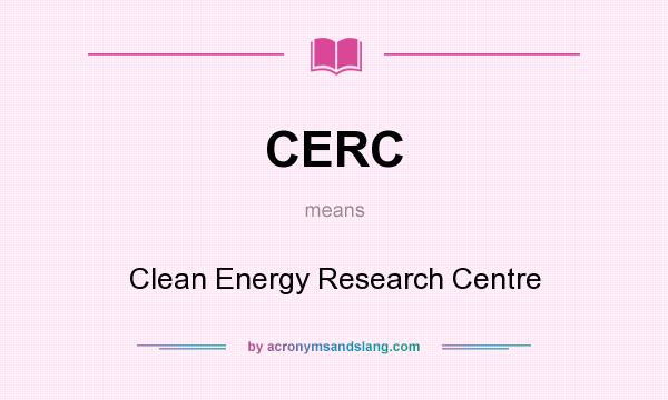 What does CERC mean? It stands for Clean Energy Research Centre