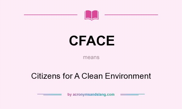 What does CFACE mean? It stands for Citizens for A Clean Environment