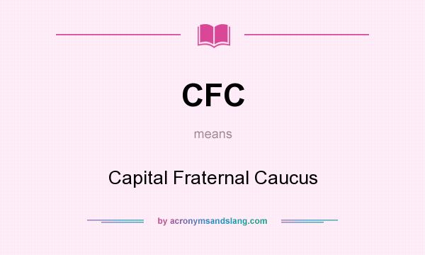 What does CFC mean? It stands for Capital Fraternal Caucus