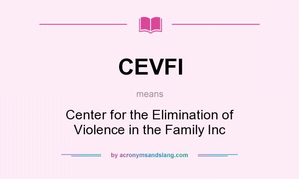 What does CEVFI mean? It stands for Center for the Elimination of Violence in the Family Inc