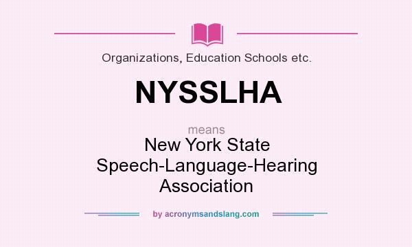 What does NYSSLHA mean? It stands for New York State Speech-Language-Hearing Association