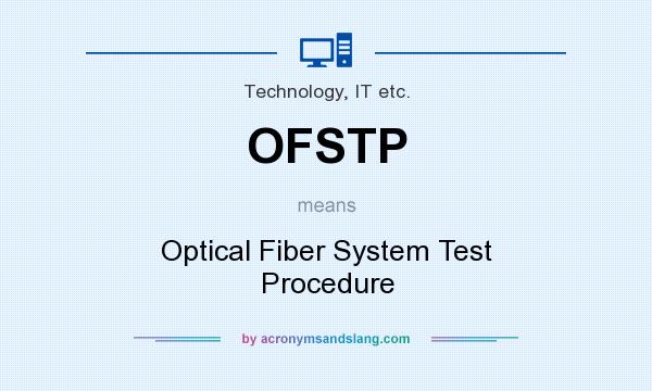 What does OFSTP mean? It stands for Optical Fiber System Test Procedure