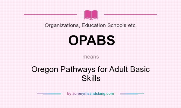 What does OPABS mean? It stands for Oregon Pathways for Adult Basic Skills