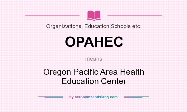 What does OPAHEC mean? It stands for Oregon Pacific Area Health Education Center