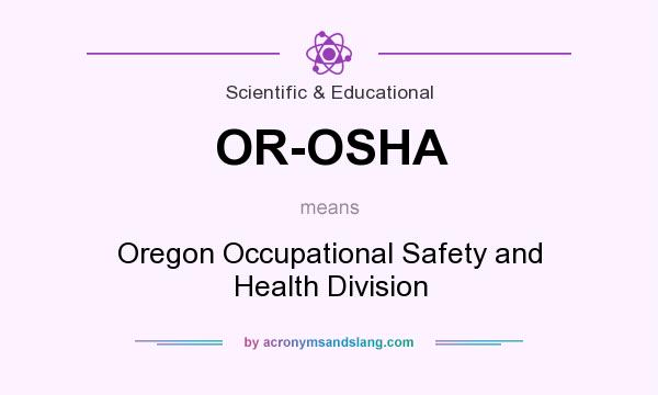 What does OR-OSHA mean? It stands for Oregon Occupational Safety and Health Division