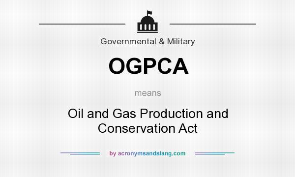 What does OGPCA mean? It stands for Oil and Gas Production and Conservation Act