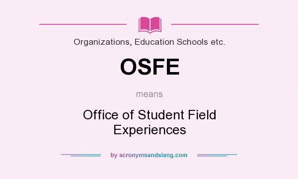 What does OSFE mean? It stands for Office of Student Field Experiences