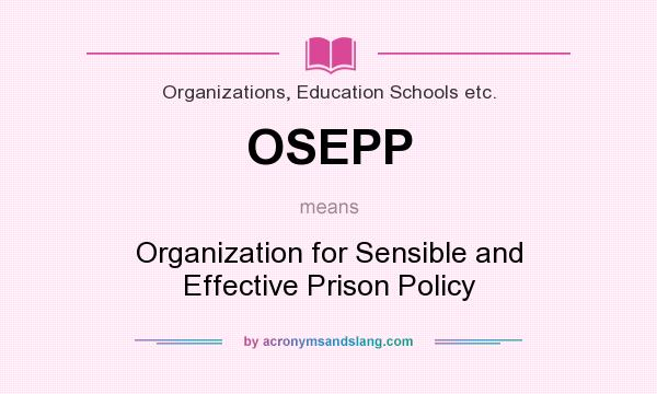 What does OSEPP mean? It stands for Organization for Sensible and Effective Prison Policy