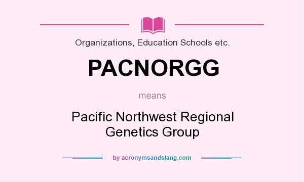 What does PACNORGG mean? It stands for Pacific Northwest Regional Genetics Group