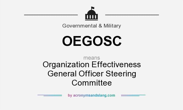 What does OEGOSC mean? It stands for Organization Effectiveness General Officer Steering Committee