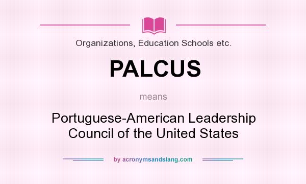What does PALCUS mean? It stands for Portuguese-American Leadership Council of the United States
