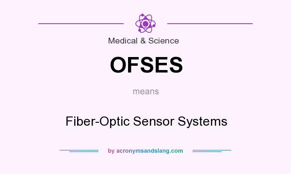 What does OFSES mean? It stands for Fiber-Optic Sensor Systems
