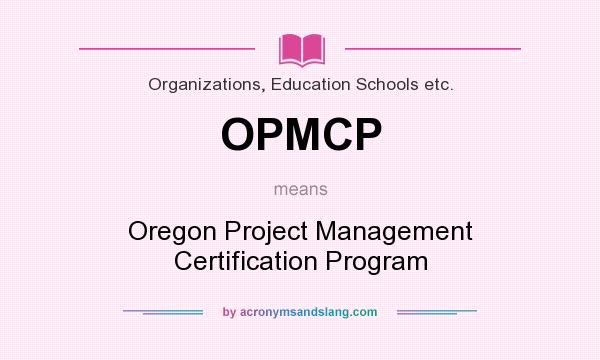 What does OPMCP mean? It stands for Oregon Project Management Certification Program