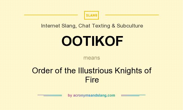 What does OOTIKOF mean? It stands for Order of the Illustrious Knights of Fire